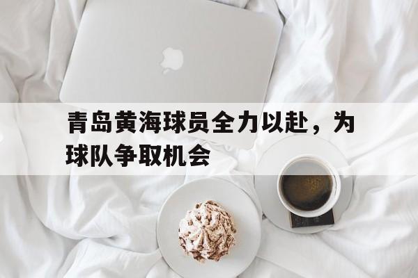 爱游戏体育-青岛黄海足球队最新消息2020赛季引援内援外援